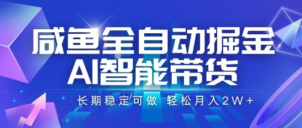 咸鱼全自动掘金，AI智能带货，长期稳定可做，轻松月入2W+【揭秘】白米粥资源网-汇集全网副业资源白米粥资源网