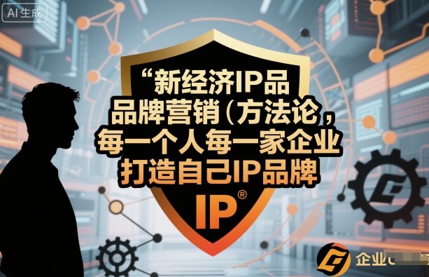 新经济IP品牌营销方法论，每一个人每一家企业都应该打造自己IP品牌白米粥资源网-汇集全网副业资源白米粥资源网