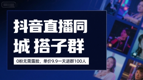 抖音直播同城搭子群，0粉无需露脸，单价19.9，一天进群100人白米粥资源网-汇集全网副业资源白米粥资源网
