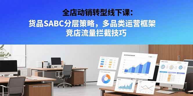 （15419期）全店动销转型线下课：货品SABC分层策略，多品类运营框架 竞店流量拦截技巧白米粥资源网-汇集全网副业资源白米粥资源网