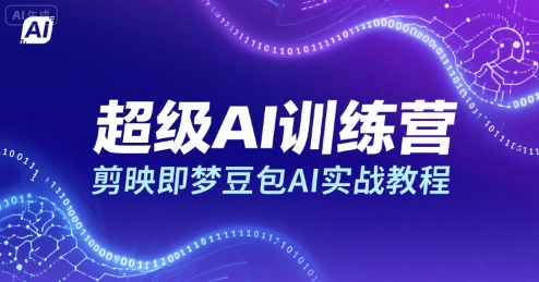超级AI训练营，剪映即梦豆包AI实战教程白米粥资源网-汇集全网副业资源白米粥资源网