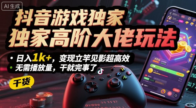 抖音游戏独家高阶大佬玩法，日入1k+，变现立竿见影超高效，无需播放量，干就完事了【揭秘】白米粥资源网-汇集全网副业资源白米粥资源网