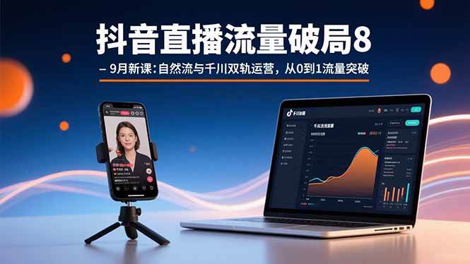 （15897期）抖音直播流量破局8-9月新课：自然流与千川双轨运营，从0到1流量突破白米粥资源网-汇集全网副业资源白米粥资源网