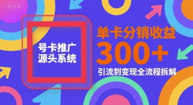 号卡推广源头系统，单卡分销收益3张+，引流到变现全流程拆解【揭秘】白米粥资源网-汇集全网副业资源白米粥资源网