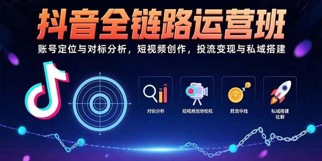 （15525期）抖音全链路运营班：账号定位与对标分析，短视频创作，投流变现与私域搭建白米粥资源网-汇集全网副业资源白米粥资源网