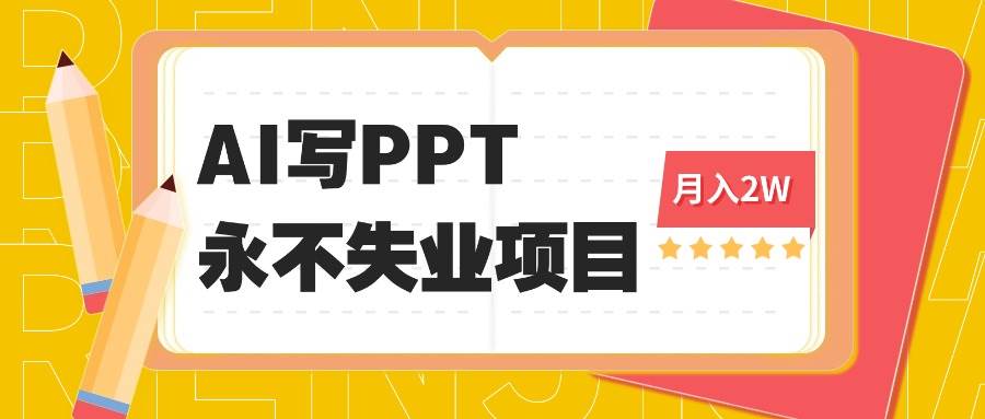 （16213期）2025年用AI代写PPT打金，一单100-3K， 永不失业项目，细分蓝海领域白米粥资源网-汇集全网副业资源白米粥资源网