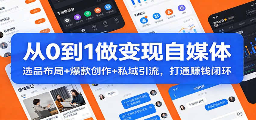 从0到1做变现自媒体：选品布局+ 爆款创作+私域引流，打通赚钱闭环白米粥资源网-汇集全网副业资源白米粥资源网