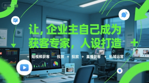 让企业主自己成为获客专家，人设打造+短视频获客+投放+直播获客+私域运营白米粥资源网-汇集全网副业资源白米粥资源网