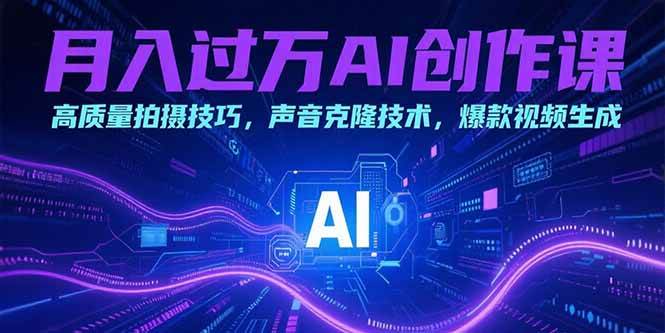 （15410期）月入过万AI创作课：高质量拍摄技巧，声音克隆技术，爆款视频生成白米粥资源网-汇集全网副业资源白米粥资源网