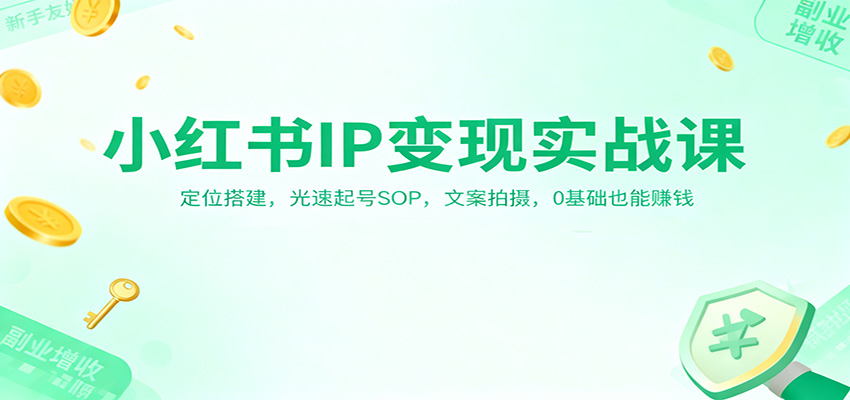 小红书IP变现实战课：定位搭建，光速起号SOP，文案拍摄，0基础也能赚钱白米粥资源网-汇集全网副业资源白米粥资源网