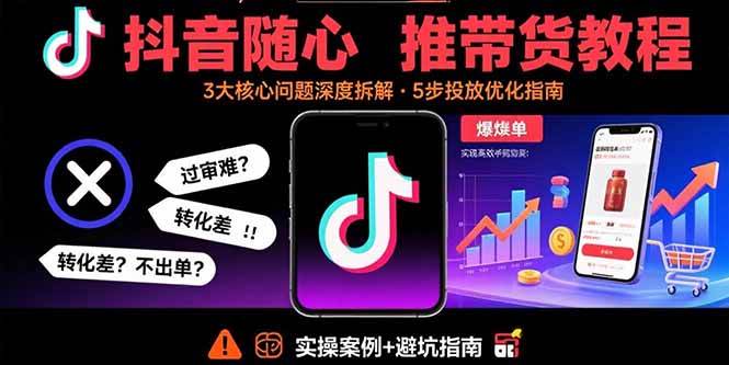 （15870期）抖音随心推带货教程：拆解过审难/转化差/不出单 等常见问题 实现高效带货白米粥资源网-汇集全网副业资源白米粥资源网