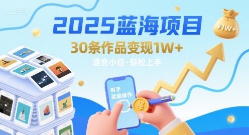 2025蓝海项目30条作品 变现1w+ 有手就能操作适合小白做白米粥资源网-汇集全网副业资源白米粥资源网