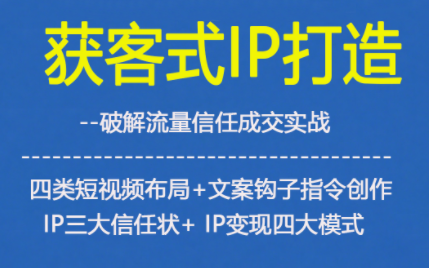 获客型IP打造,破解流量信任成,四类短视频布局+文案钩子指令创作IP三大信任状+IP变现四大模式白米粥资源网-汇集全网副业资源白米粥资源网