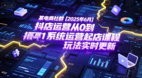 某电商社群【2025年6月】抖店运营从0到1系统运营起店课程，抖店最新玩法实时更新白米粥资源网-汇集全网副业资源白米粥资源网
