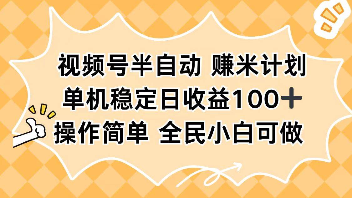 （16428期）视频号半自动赚米计划，单机稳定日收益100+，操作简单可批量操作白米粥资源网-汇集全网副业资源白米粥资源网