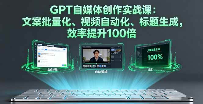 （16123期）GPT自媒体创作实战课：文案批量化、视频自动化、标题生成，效率提升100倍白米粥资源网-汇集全网副业资源白米粥资源网