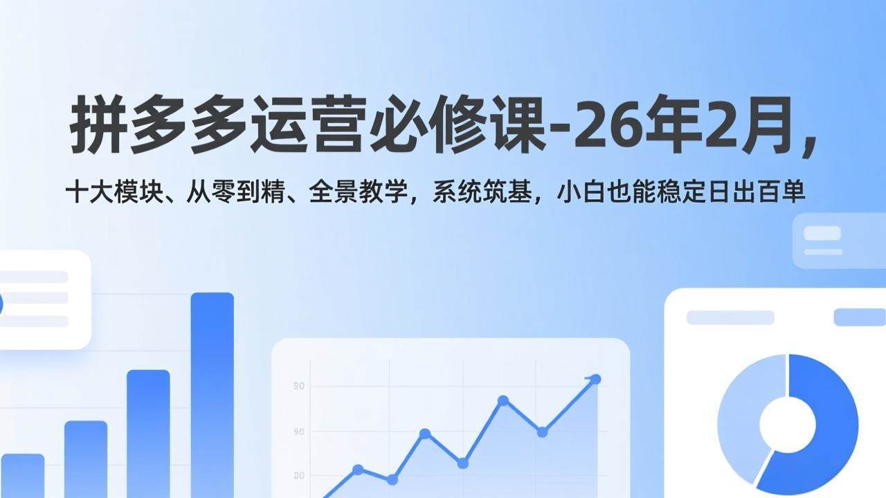 （17355期）拼多多运营必修课-26年2月，十大模块、从零到精、全景教学，系统筑基，小白也能稳定日出百单白米粥资源网-汇集全网副业资源白米粥资源网