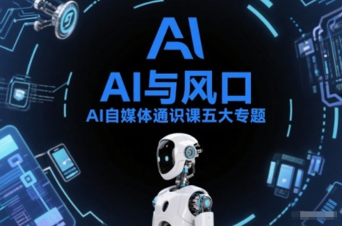 AI自媒体通识课五大专题，AI基础操作篇+AI生活娱乐篇+AI职场提效篇+AI自媒体实操篇+账号创作工具篇白米粥资源网-汇集全网副业资源白米粥资源网