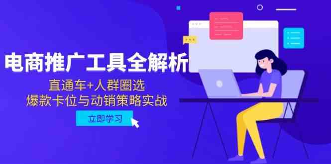 电商推广工具全解析，直通车+人群圈选，爆款卡位与动销策略实战白米粥资源网-汇集全网副业资源白米粥资源网