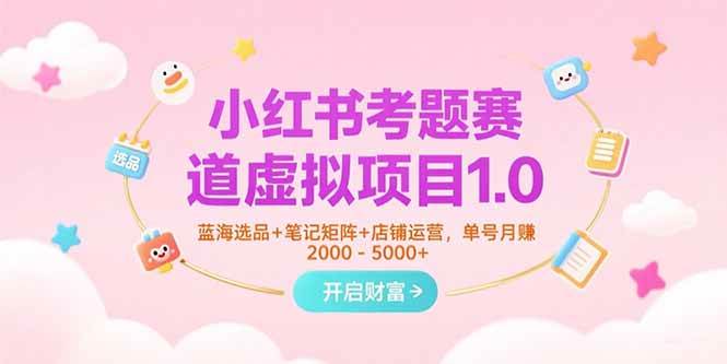 （15398期）小红书考题赛道虚拟项目1.0，蓝海选品+笔记矩阵+店铺运营，单号月赚5000+白米粥资源网-汇集全网副业资源白米粥资源网
