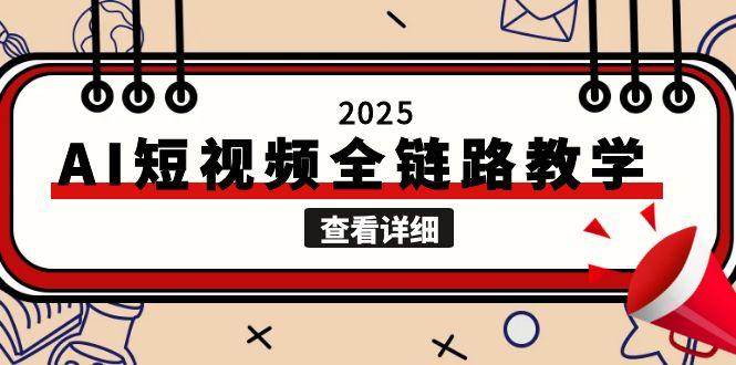 2025AI短视频全链路教学，文案图片视频生成，解决自媒体创作痛点白米粥资源网-汇集全网副业资源白米粥资源网