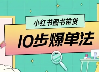 小红书图书带货10步爆单法，从0到1图书带货玩法白米粥资源网-汇集全网副业资源白米粥资源网