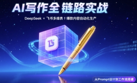 AI写作全链路：DeepSeek结构化Prompt+飞书多维表打造爆款内容体系白米粥资源网-汇集全网副业资源白米粥资源网