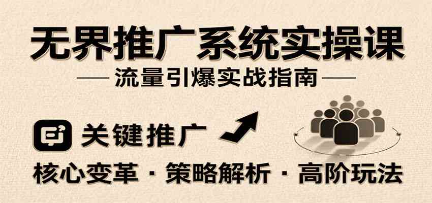 无界推广系统实操课，讲核心变革、各推广策略及高阶玩法引爆流量，助力运营进阶白米粥资源网-汇集全网副业资源白米粥资源网