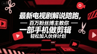 最新电视剧解说陪跑，百万粉丝博主教你一部手机做剪辑，轻松加入伙伴计划白米粥资源网-汇集全网副业资源白米粥资源网