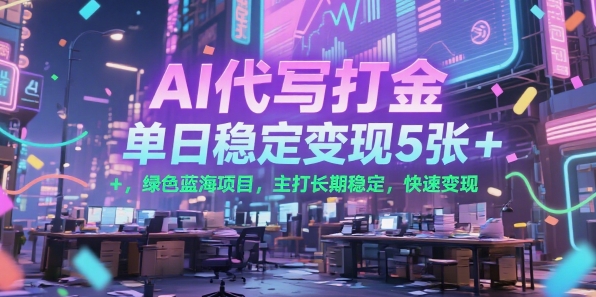 AI代写打金，单日稳定变现5张+，绿色蓝海项目，主打长期稳定，快速变现【揭秘】白米粥资源网-汇集全网副业资源白米粥资源网