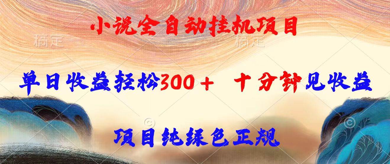（15658期）小说全自动挂机项目，单日收益轻松300，十分钟见收益，项目纯绿色正规白米粥资源网-汇集全网副业资源白米粥资源网