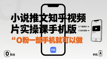 小说推文知乎视频图片实操课手机版，0粉一部手机就可以做白米粥资源网-汇集全网副业资源白米粥资源网