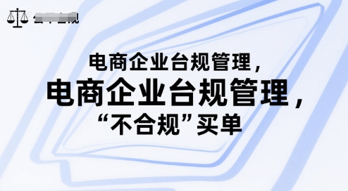 电商企业台规管理，别让你的公司为“不合规”买单白米粥资源网-汇集全网副业资源白米粥资源网