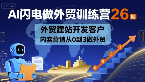 AI闪电做外贸训练营26期，外贸建站开发客户内容营销从0到3做外贸白米粥资源网-汇集全网副业资源白米粥资源网