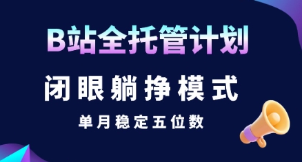 【B站全托管计划】闭眼躺挣模式，单月稳定五位数【揭秘】白米粥资源网-汇集全网副业资源白米粥资源网