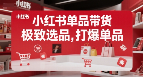 小红书单品带货，极致选品，打爆单品白米粥资源网-汇集全网副业资源白米粥资源网