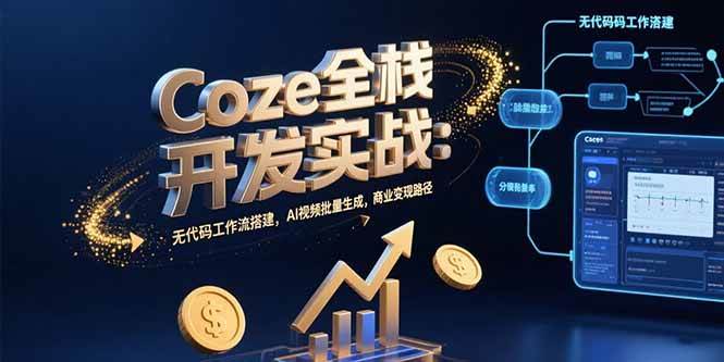 （15507期）Coze全栈开发实战：无代码工作流搭建，AI视频批量生成，商业变现路径白米粥资源网-汇集全网副业资源白米粥资源网