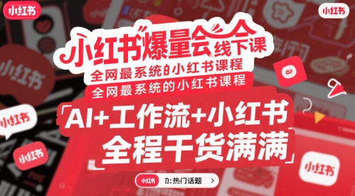 小红书爆量会线下课，全网最系统的小红书课程，AI+工作流+小红书，全程干货满满白米粥资源网-汇集全网副业资源白米粥资源网
