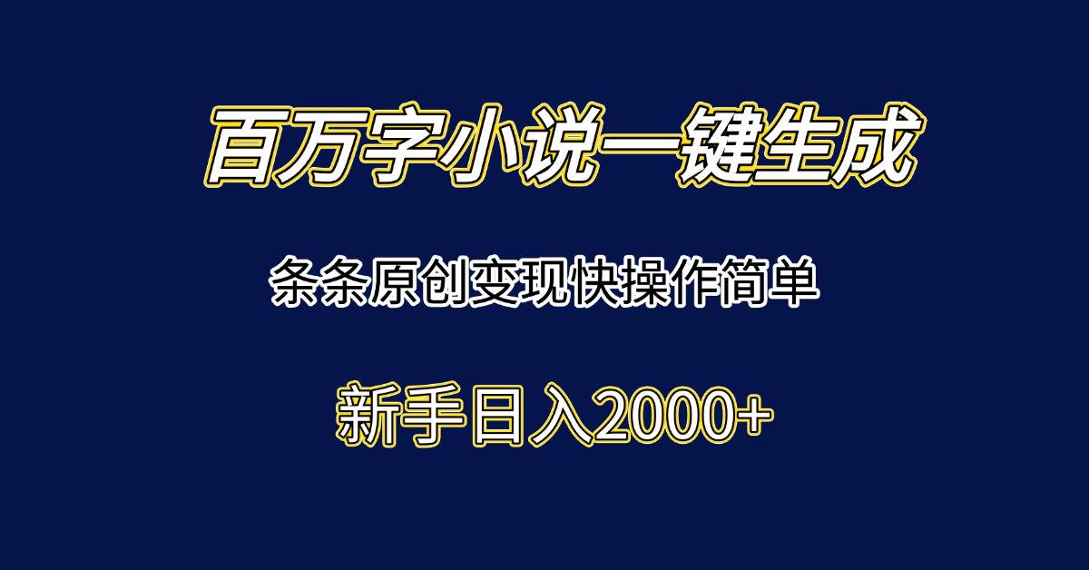（15164期）百万字小说一键生成，条条原创变现快操作简单新手日入2000+白米粥资源网-汇集全网副业资源白米粥资源网