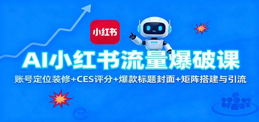 AI小红书流量爆破课：账号定位装修+CES 评分+爆款标题封面+矩阵搭建与引流白米粥资源网-汇集全网副业资源白米粥资源网