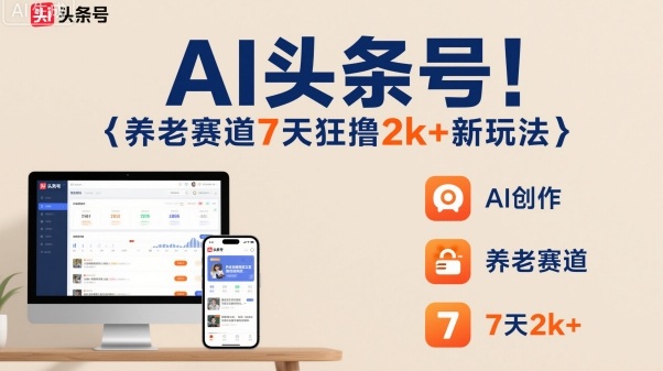 AI头条号,7天狂撸2k+,做养老赛道,新风口新玩法白米粥资源网-汇集全网副业资源白米粥资源网
