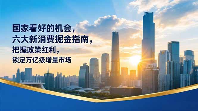 （16995期）某付费文章：国家看好的机会，六大新消费掘金指南，把握政策红利，锁定万亿级增量市场白米粥资源网-汇集全网副业资源白米粥资源网