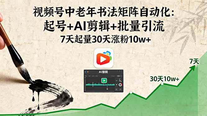 （16022期）视频号中老年书法矩阵自动化：起号+AI剪辑+批量引流 7天起量30天涨粉10w+白米粥资源网-汇集全网副业资源白米粥资源网
