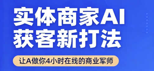实体商家AI获客新打法【2025年9月】让AI做你24小时在线的商业军师，效率开挂，甩开盲目摸索白米粥资源网-汇集全网副业资源白米粥资源网