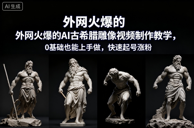 外网火爆的AI古希腊雕像视频制作教学，0基础也能上手做，快速起号涨粉白米粥资源网-汇集全网副业资源白米粥资源网