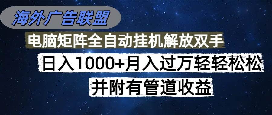 （16697期）海外广告联盟每天几分钟日入1000+无脑操作，可矩阵并附有管道收益白米粥资源网-汇集全网副业资源白米粥资源网