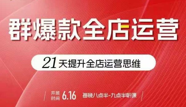贾真电商群爆款全店运营，21天提升全店运营思维，起店、全店运营爆款不断白米粥资源网-汇集全网副业资源白米粥资源网