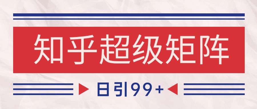 知乎超级矩阵玩法引流高质量精准粉SEO覆盖 日变现4000+白米粥资源网-汇集全网副业资源白米粥资源网