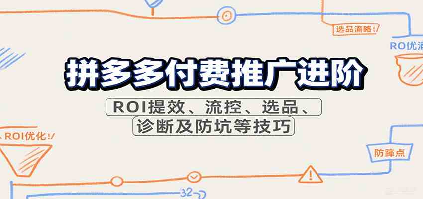 拼多多付费推广进阶，ROI提效、流控、选品、诊断及防坑等技巧（更新9月）白米粥资源网-汇集全网副业资源白米粥资源网