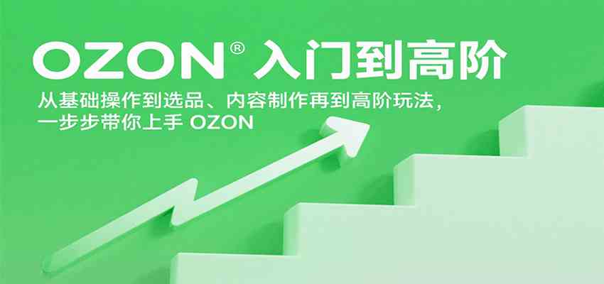 OZON入门到高阶，从基础操作到选品、内容制作再到高阶玩法，一步步带你上手OZON白米粥资源网-汇集全网副业资源白米粥资源网